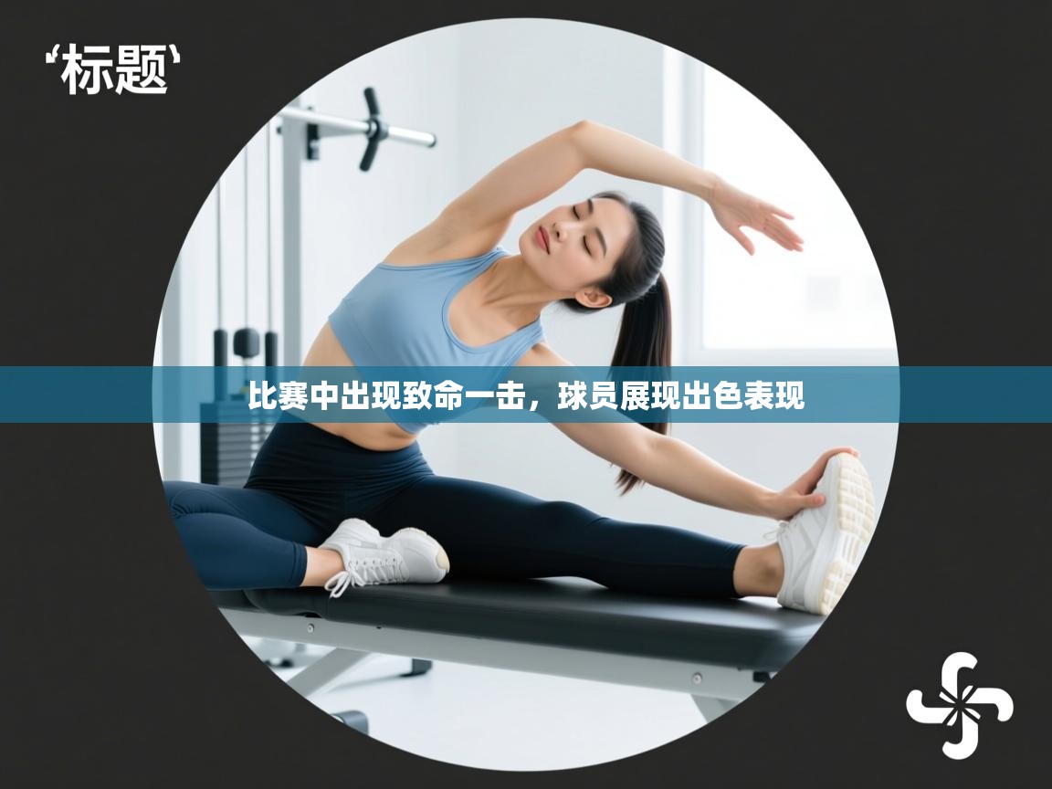 比赛中出现致命一击,球员展现出色表现 第1张